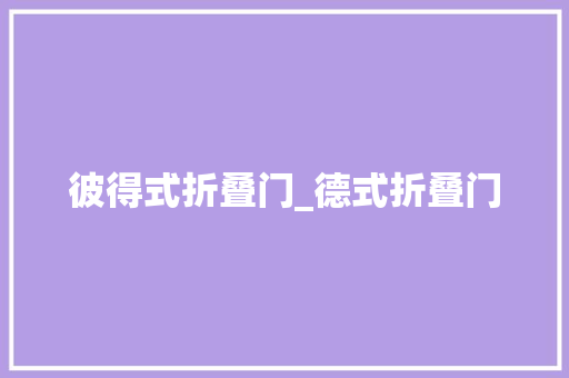 彼得式折叠门_德式折叠门