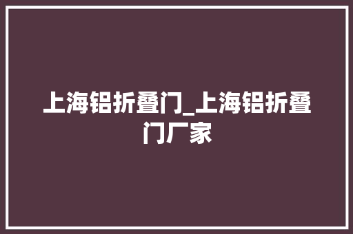 上海铝折叠门_上海铝折叠门厂家