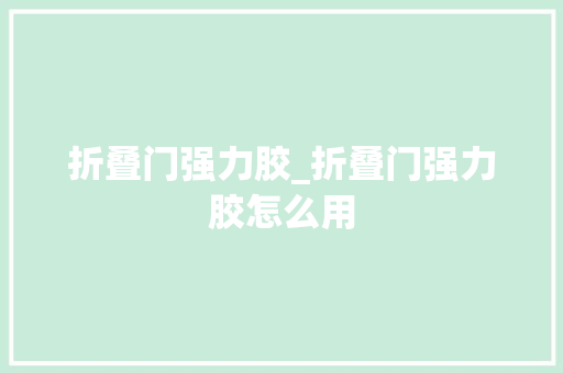 折叠门强力胶_折叠门强力胶怎么用