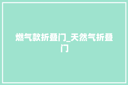 燃气款折叠门_天然气折叠门