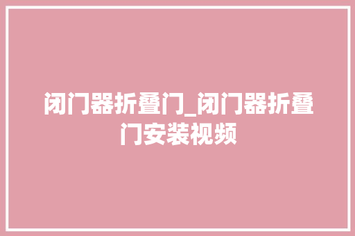 闭门器折叠门_闭门器折叠门安装视频