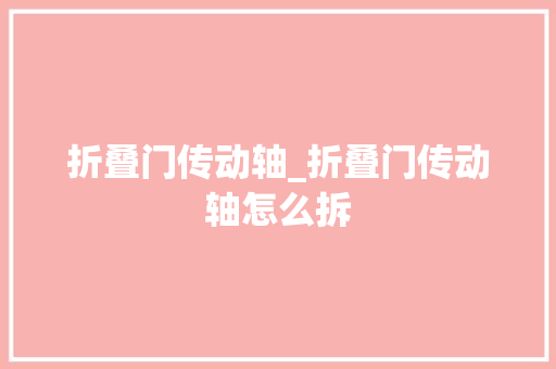 折叠门传动轴_折叠门传动轴怎么拆
