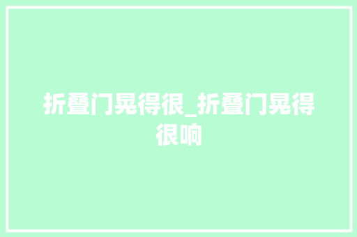 折叠门晃得很_折叠门晃得很响