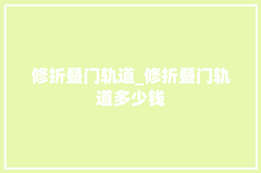 修折叠门轨道_修折叠门轨道多少钱