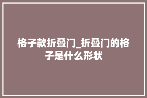 格子款折叠门_折叠门的格子是什么形状