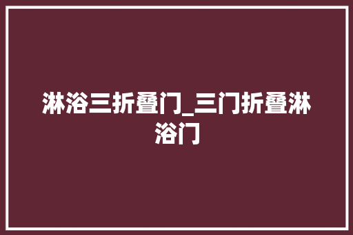 淋浴三折叠门_三门折叠淋浴门