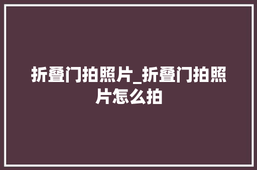 折叠门拍照片_折叠门拍照片怎么拍