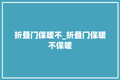 折叠门保暖不_折叠门保暖不保暖