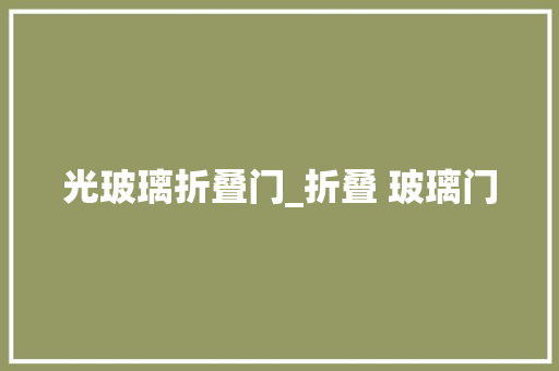 光玻璃折叠门_折叠 玻璃门