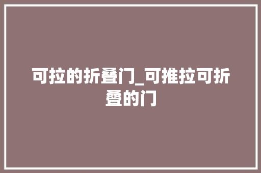 可拉的折叠门_可推拉可折叠的门