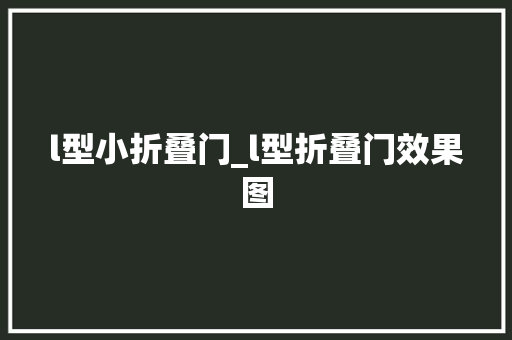 l型小折叠门_l型折叠门效果图
