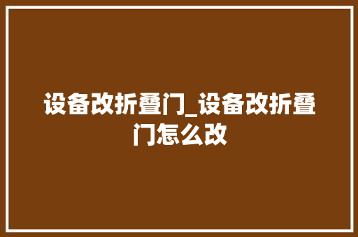 设备改折叠门_设备改折叠门怎么改