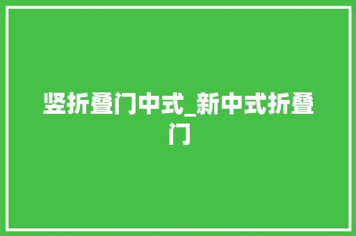 竖折叠门中式_新中式折叠门