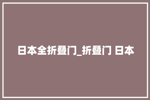 日本全折叠门_折叠门 日本