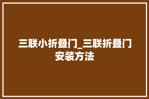三联小折叠门_三联折叠门安装方法