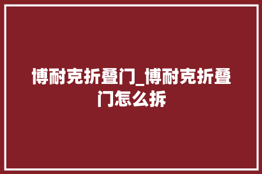 博耐克折叠门_博耐克折叠门怎么拆