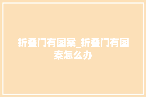 折叠门有图案_折叠门有图案怎么办