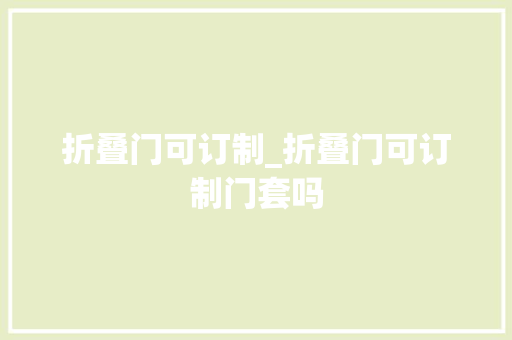 折叠门可订制_折叠门可订制门套吗