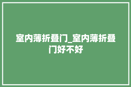 室内薄折叠门_室内薄折叠门好不好
