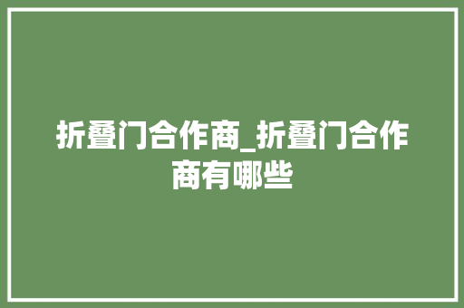 折叠门合作商_折叠门合作商有哪些