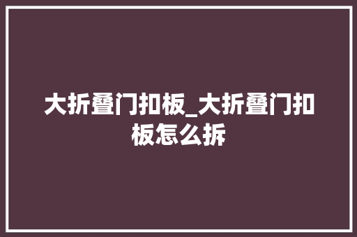 大折叠门扣板_大折叠门扣板怎么拆
