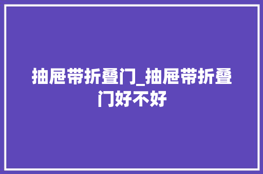 抽屉带折叠门_抽屉带折叠门好不好