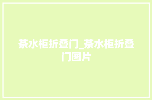 茶水柜折叠门_茶水柜折叠门图片