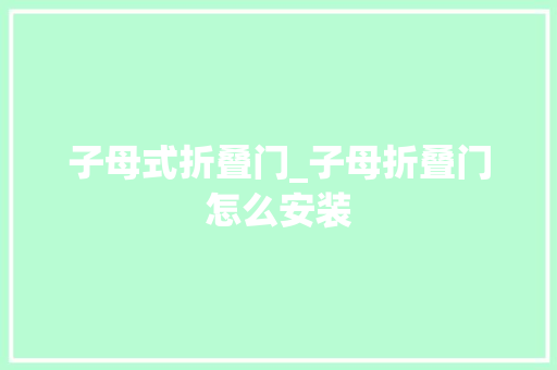 子母式折叠门_子母折叠门怎么安装
