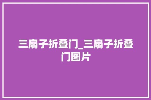 三扇子折叠门_三扇子折叠门图片