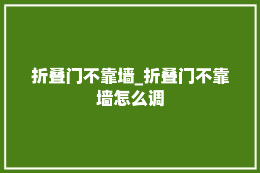 折叠门不靠墙_折叠门不靠墙怎么调