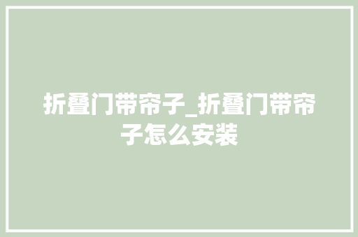 折叠门带帘子_折叠门带帘子怎么安装