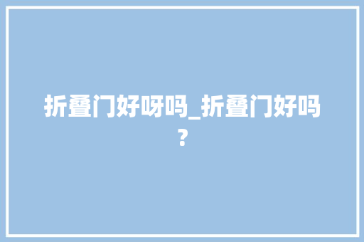 折叠门好呀吗_折叠门好吗?