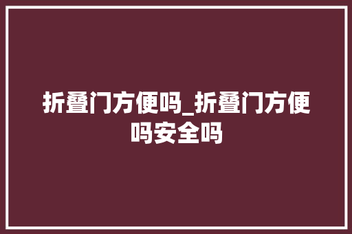 折叠门方便吗_折叠门方便吗安全吗