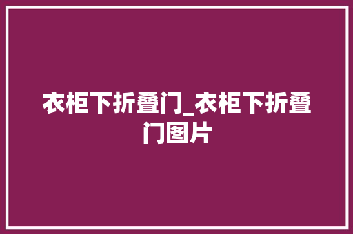 衣柜下折叠门_衣柜下折叠门图片