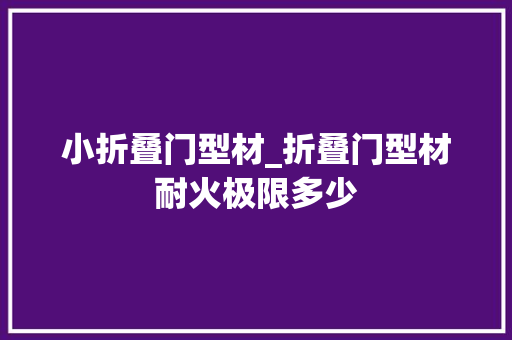 小折叠门型材_折叠门型材耐火极限多少