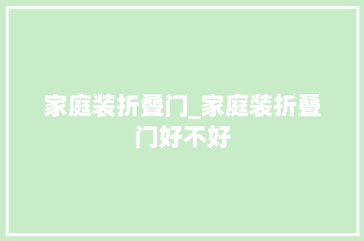 家庭装折叠门_家庭装折叠门好不好
