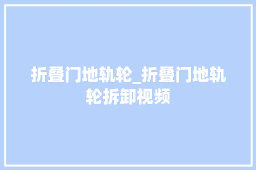 折叠门地轨轮_折叠门地轨轮拆卸视频