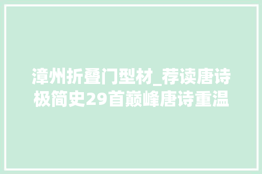 漳州折叠门型材_荐读唐诗极简史29首巅峰唐诗重温大年夜唐盛世289年
