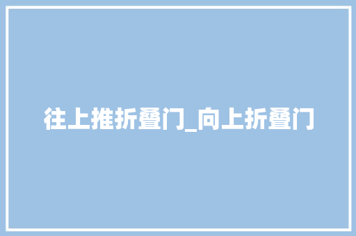 往上推折叠门_向上折叠门