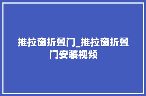 推拉窗折叠门_推拉窗折叠门安装视频