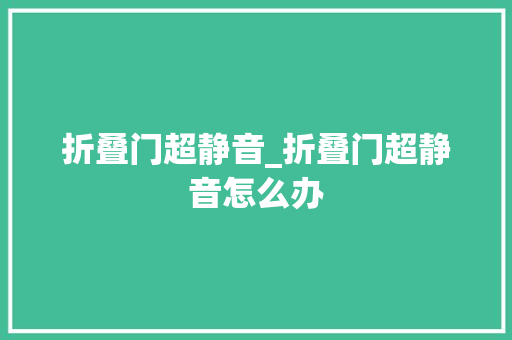 折叠门超静音_折叠门超静音怎么办