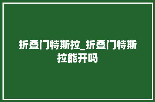 折叠门特斯拉_折叠门特斯拉能开吗