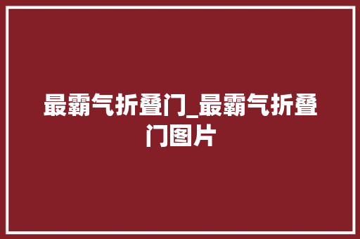 最霸气折叠门_最霸气折叠门图片