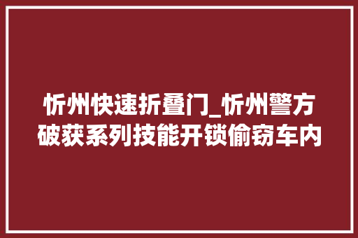 忻州快速折叠门_忻州警方破获系列技能开锁偷窃车内财物案