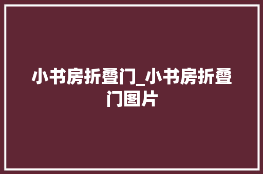 小书房折叠门_小书房折叠门图片