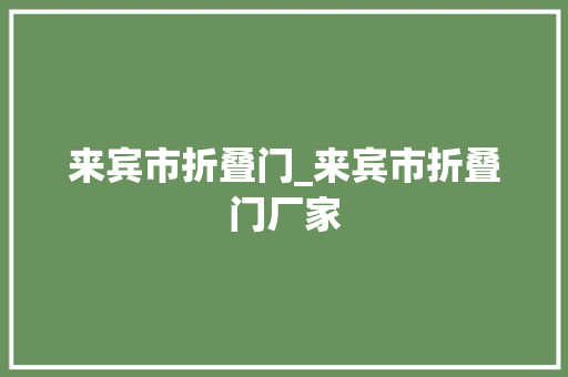 来宾市折叠门_来宾市折叠门厂家