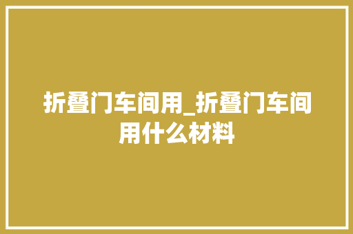 折叠门车间用_折叠门车间用什么材料