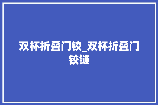 双杯折叠门铰_双杯折叠门铰链