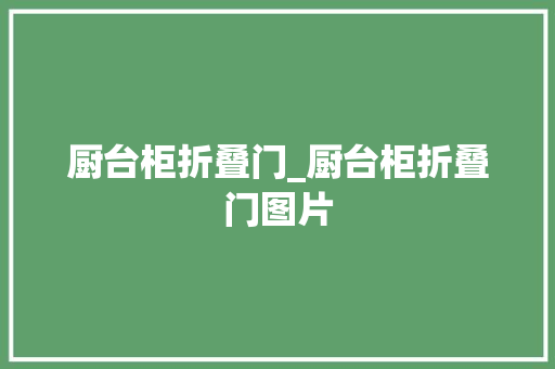 厨台柜折叠门_厨台柜折叠门图片