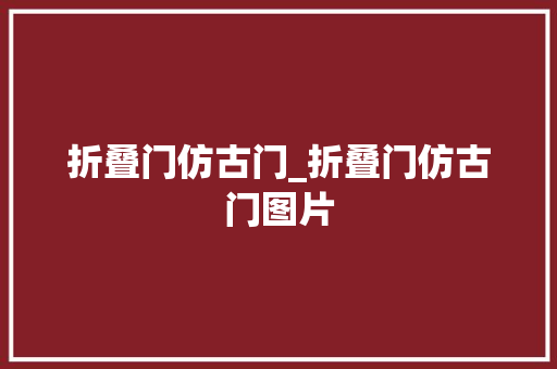折叠门仿古门_折叠门仿古门图片